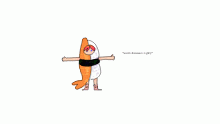 swiggity swooty im somehow sushi?