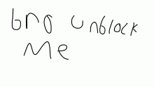 Bro unblock me