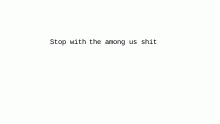 TO ALL THE PEOPLE WHO DOES AMONG US