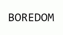 BOREDOM