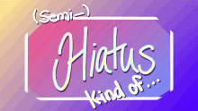 Announcement: maybe Hiatus...