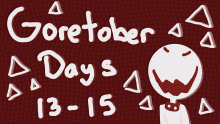 Goretober Days 13-15 🩸