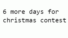 6 more days for christmas contest