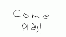 come play!