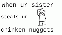 when some1 stealz ur chicken nuggs