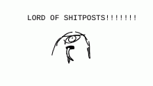 Lord of Shitposts....