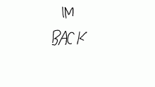 I am back