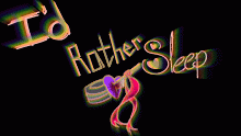 I'd Rather Sleep