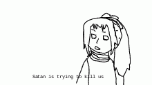 Satan is trying to kill us