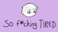 so tired