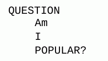 Am I popular to u guys?!!!!!!!!!!!!