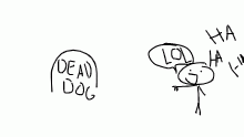 my dog died LOL