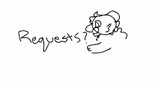 hey, requests? (fan art too)
