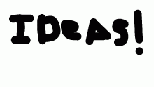 i need ideas