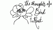 The thoughts of a bird, (Rant).