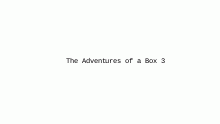 The ANdventures of a Box 3