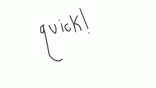 quick!