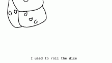 I used to roll the dice