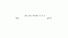 do you think i'm a boy or girl