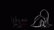 -Why aren’t yo scared of me?-