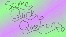 Some Quick Questions!!