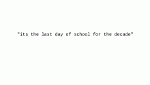 the last day of school..
