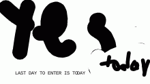 LASt day to enter is today