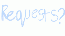 Requests?? (CLOSED)