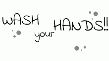 WASH YOUR HANDS EVERYONE!!!
