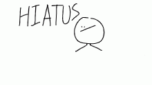 imma be on hiatus.