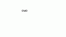 owo hi fuck