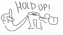 HOLD UP!