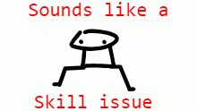 sounds like a skill issue