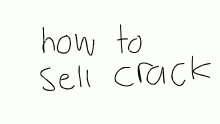 How to Sell Crack!