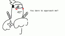 "YOU DARE APPROACH ME?"