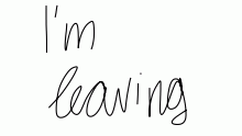 I am leaving. Bye