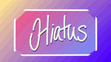 Hiatus time! Read description